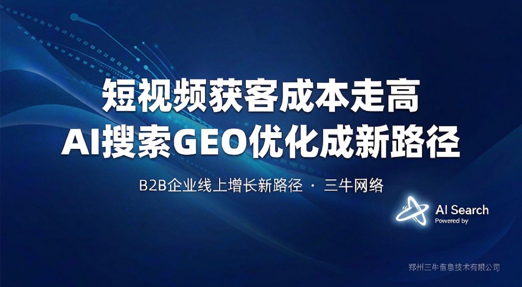 B2B企业短视频获客成本走高，AI搜索GEO优化成降本增效新路径